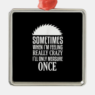 Funny Carpenter Woodworker Saw Measure Once Metal Ornament