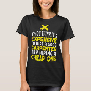 Funny Carpentry Humor Hire A Good Carpenter T-Shirt