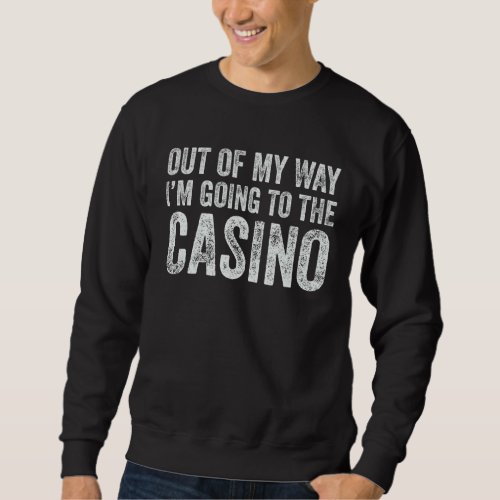 Funny Casino Out Of My Way Im Going To Casino Vin Sweatshirt