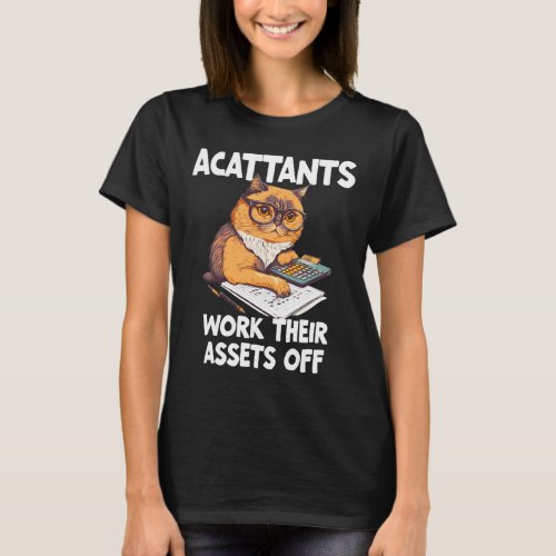 Funny Cat Accountant Acattants Work Their Assets O T_Shirt