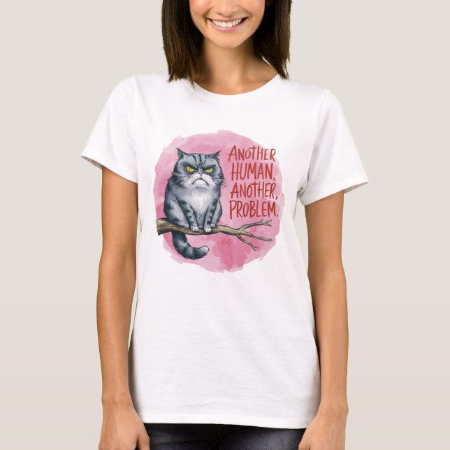 Funny Cat Another Human, Another Problem  T-Shirt (Front)
