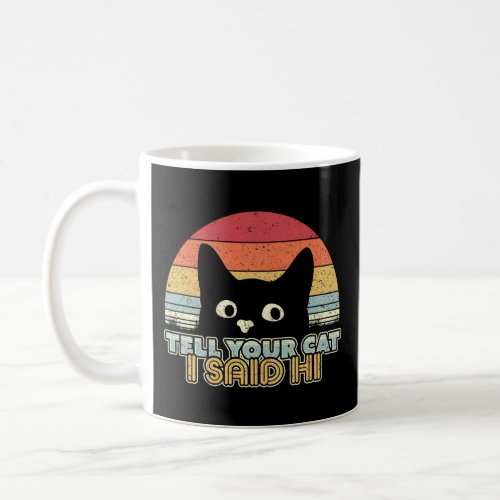 Funny Cat Design Tell Your Cat I Said Hi Retro Sty Coffee Mug