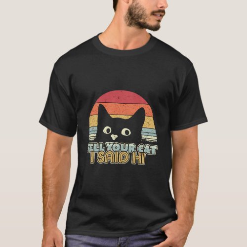 Funny Cat Design Tell Your Cat I Said Hi Retro Sty T_Shirt
