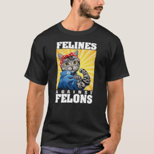 Funny Cat Felines Against Felons T-Shirt