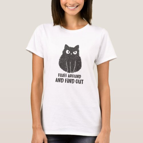 Funny Cat Fluff Around and Find Out women men T_Shirt