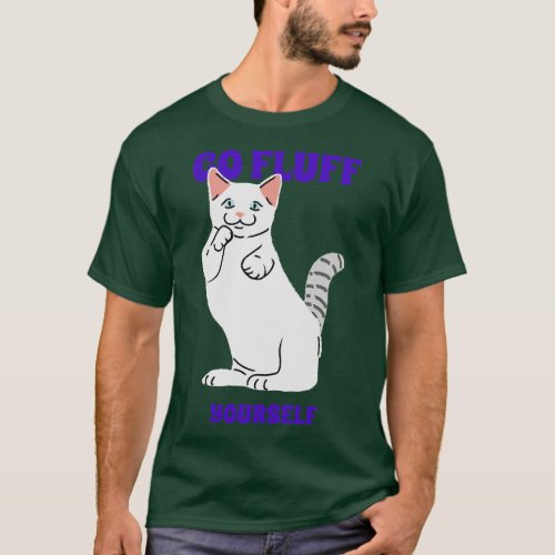 Funny Cat Go Fluff Yourself T_Shirt