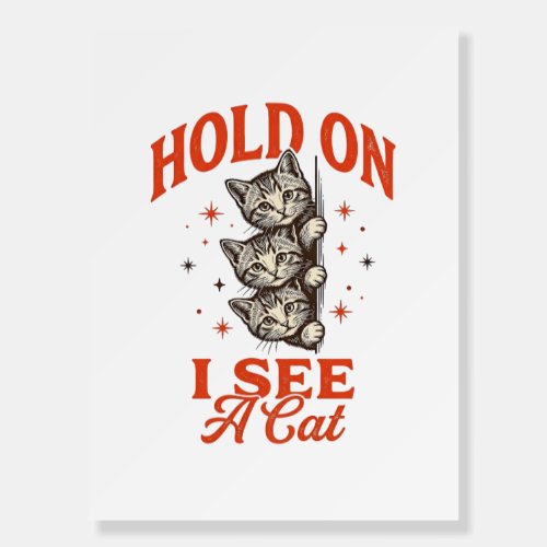 Funny Cat Hold On I See A Cat Vintage Shirt Design Foam Board