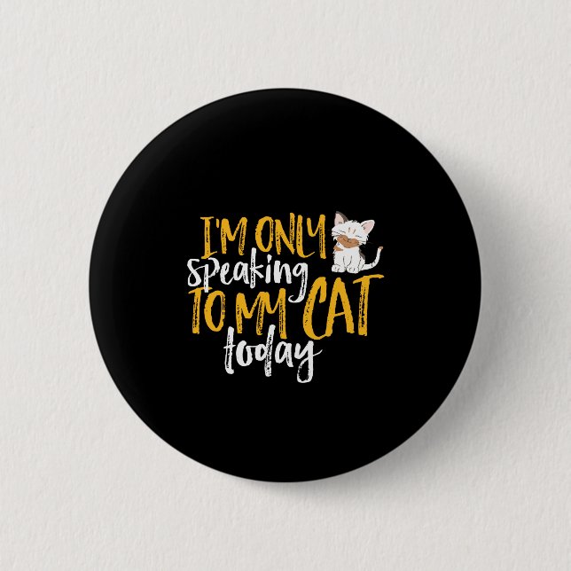 Funny Cat Humor I'm Only Speaking To My Cat Today Button (Front)