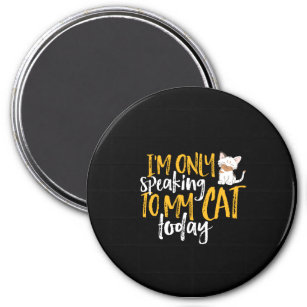 Funny Cat Humor I'm Only Speaking To My Cat Today Magnet