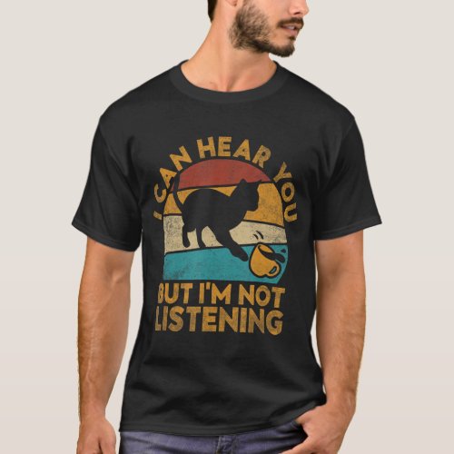 Funny cat I can hear you but Im listening Funny  T_Shirt
