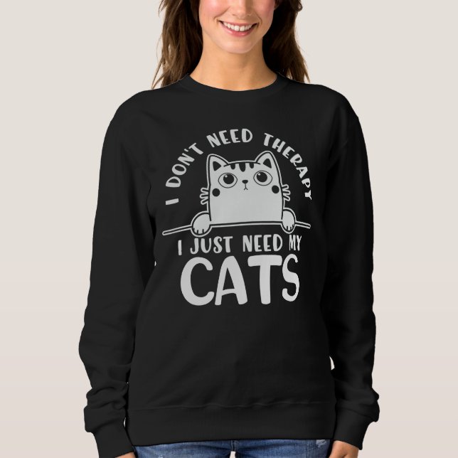 Funny Cat I Don't Need Therapy Sweatshirt (Front)