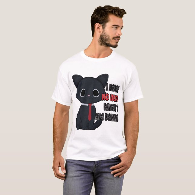 Funny Cat I Have No Idea What I Am Doing T-Shirt (Front Full)