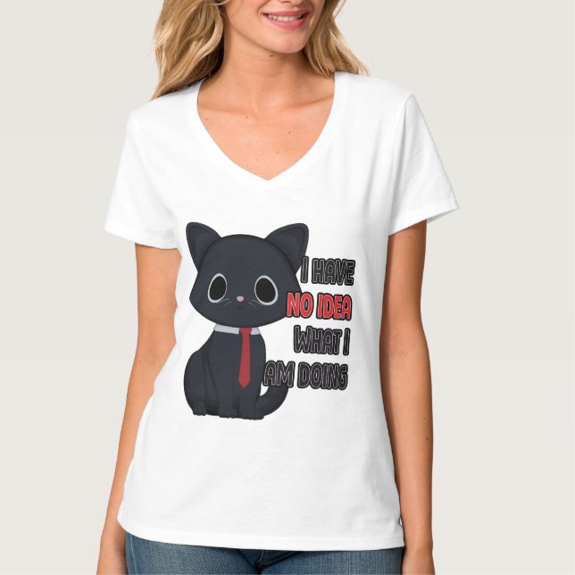Funny Cat I Have No Idea What I Am Doing T-Shirt (Front)