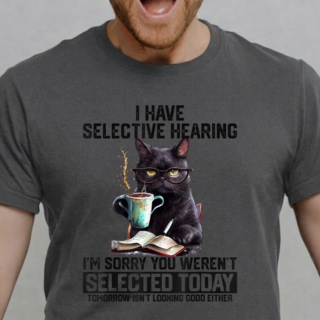 Funny Cat I Have Selective Hearing Sarcastic Humor T-Shirt (Creator Uploaded)