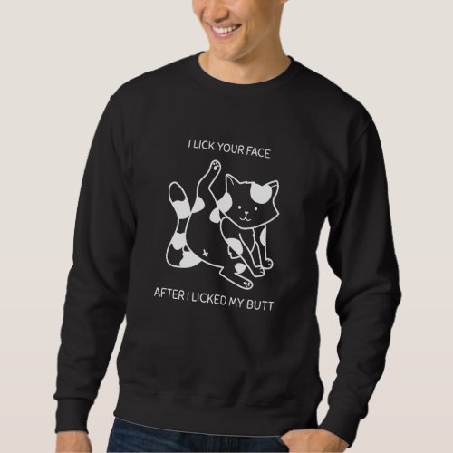 Funny Cat I Lick Your Face And My Butt Sweatshirt