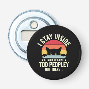 Funny Cat I Stay Inside Because It's Too Peopley Bottle Opener