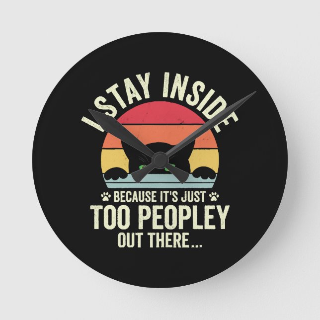 Funny Cat I Stay Inside Because It's Too Peopley Round Clock (Front)