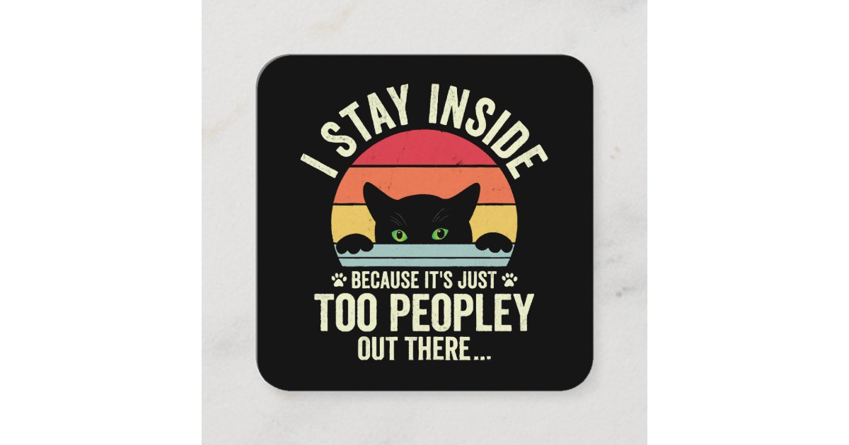 Funny Cat I Stay Inside Because It's Too Peopley Square Business Card ...