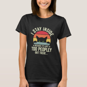 Funny Cat I Stay Inside Because It's Too Peopley T-Shirt