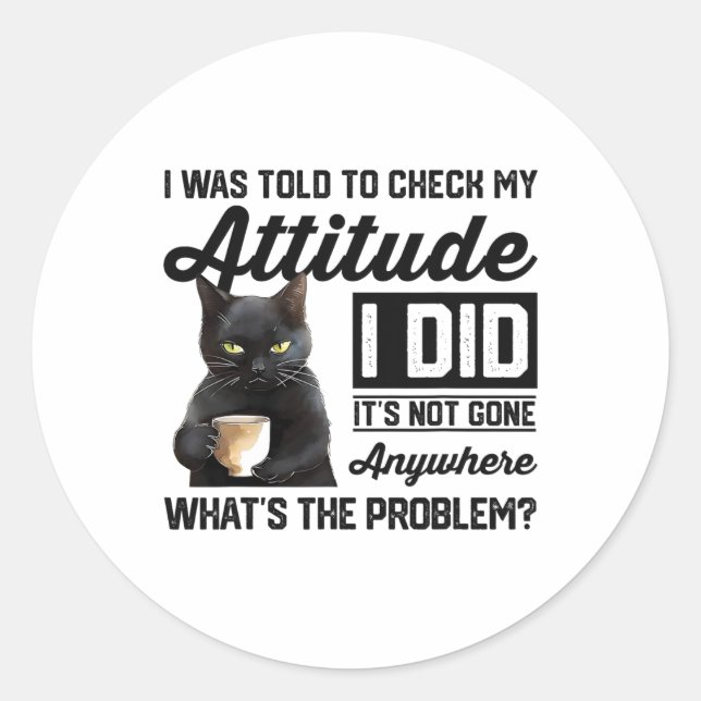 Funny Cat I Was Told To Check My Attitude Cat Humo Classic Round Sticker (Front)