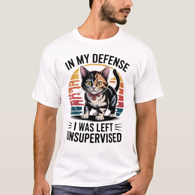 Funny Cat In My Defense I Was Left Unsupervised T-Shirt (Front)