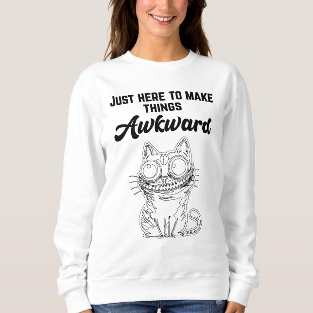 Funny Cat - Just Here to Make Things Awkward Sweatshirt (Front)