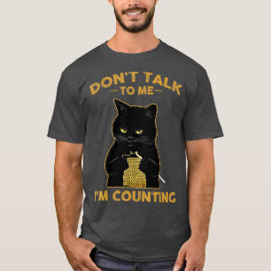 Funny Cat Knits  Dont Talk To Me Im Counting T-Shirt