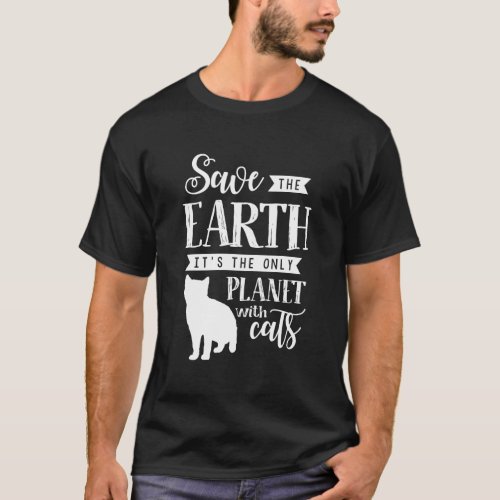 Funny Cat Lover Cats Design Save The Earth T_Shirt