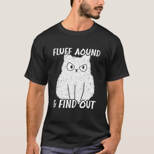 Funny Cat Lover _ Fluff Around And Find Out T_Shirt