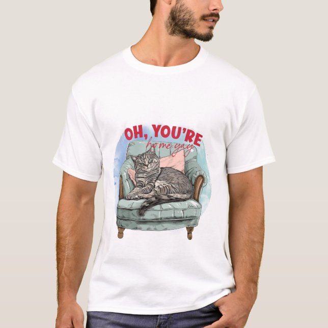 Funny Cat Lover Gift - Oh You're Home Yay Quote 😼 T-Shirt (Front)