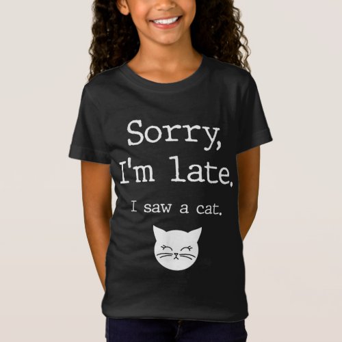 Funny Cat Lover Gift Sorry Im Late I Saw A Cat T_Shirt