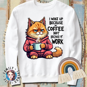 Funny Cat Lover I Wake Up Because Of Coffee Sweatshirt