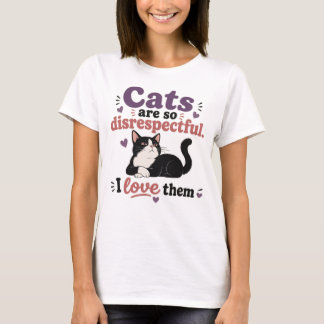 Funny Cat Lover Quote Disrespectful Cat Humor T-Shirt