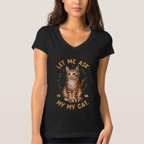  Funny Cat LoversâšLET ME ASK MY MY CAT T_Shirt