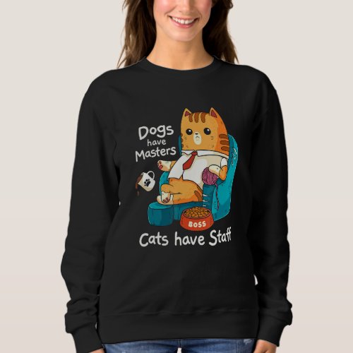 Funny Cat Meme Dogs Have Masters Cats Have Staff C Sweatshirt