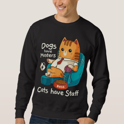 Funny Cat Meme Dogs Have Masters Cats Have Staff C Sweatshirt