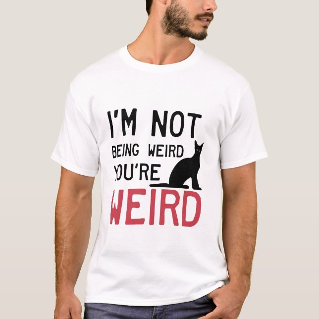 Funny Cat Meme I'm Not Being Weird You're Weird T-Shirt (Front)