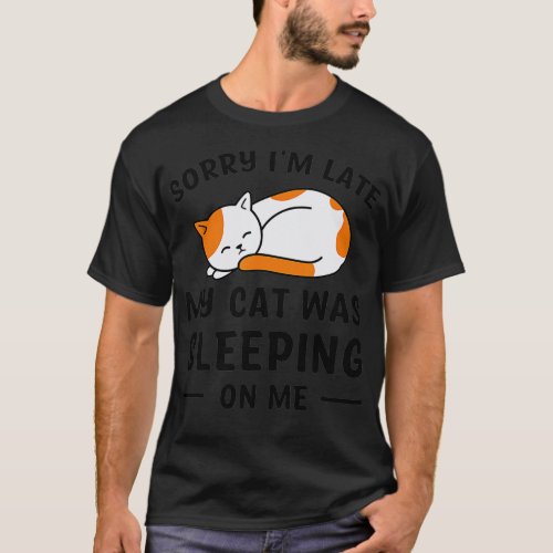 Funny Cat Mom Sorry Im Late My Cat Was Sitting On T_Shirt