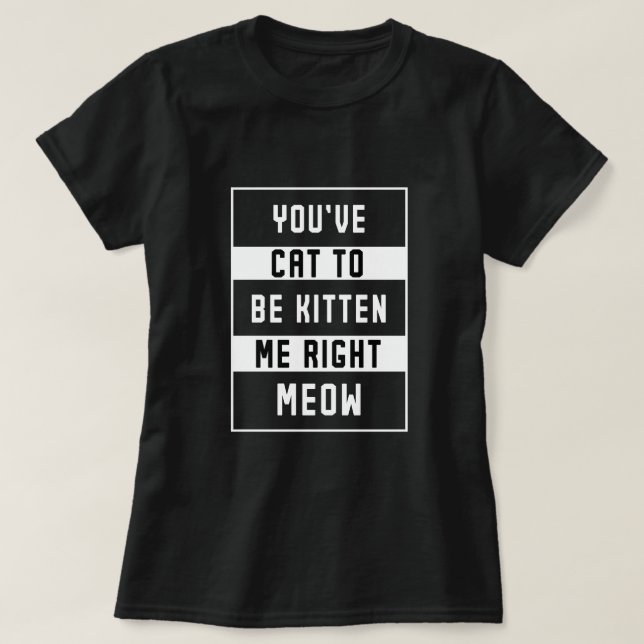 funny cat quote humorous kitten lovers T-Shirt (Design Front)