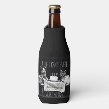 Funny Cat Quote I Just Can't Even Right Meow Kitty Bottle Cooler by thecatshoppe at Zazzle