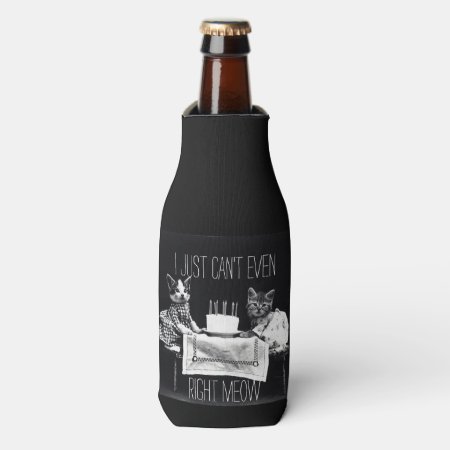 Funny Cat Quote I Just Can't Even Right Meow Kitty Bottle Cooler
