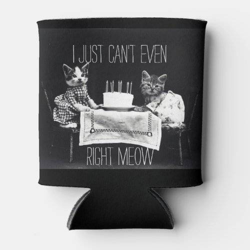 Funny cat quote I just cant even right meow kitty Can Cooler