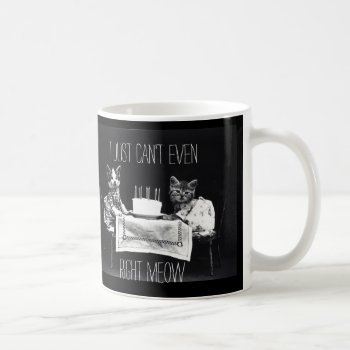Funny Cat Quote I Just Can't Even Right Meow Kitty Coffee Mug by thecatshoppe at Zazzle