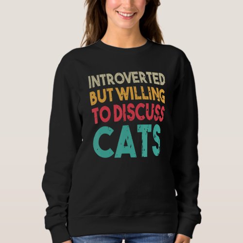 Funny Cat Quote Introverted But Willing To Discuss Sweatshirt