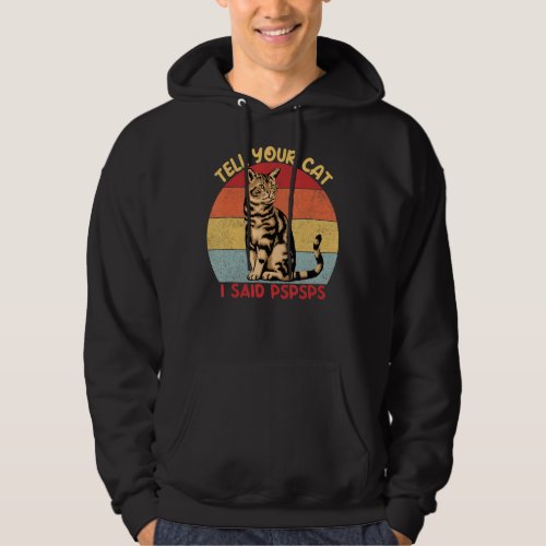 Funny Cat Quote Sarcastic Humor Tell Your Cat I Sa Hoodie