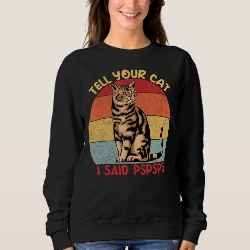 Funny Cat Quote Sarcastic Humor Tell Your Cat I Sa Sweatshirt