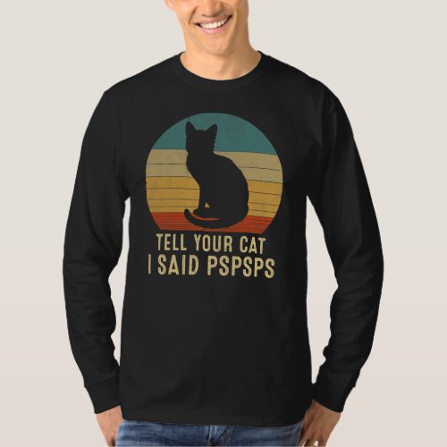 Funny Cat Retro Tell Your Cat I Said Pspsps  T_Shirt