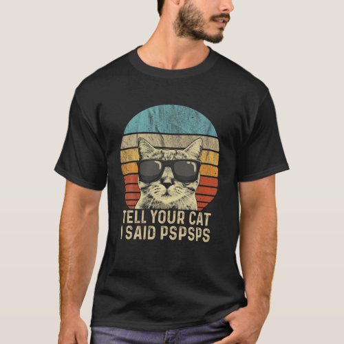 Funny Cat Retro Tell Your Cat I Said Pspsps T_Shirt