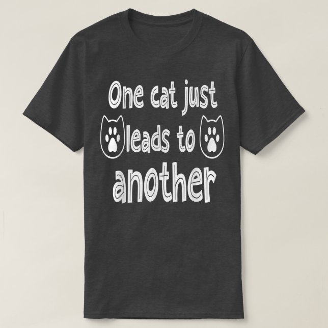 Funny Cat Sayings  One Cat Leads to Another  T-Shirt (Design Front)