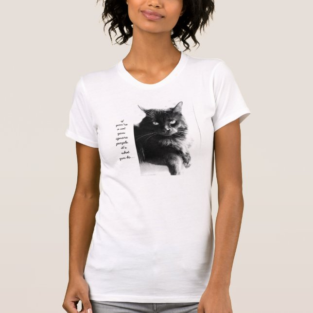 Funny Cat Shirt, if you're a cat you ignore people T-Shirt (Front)